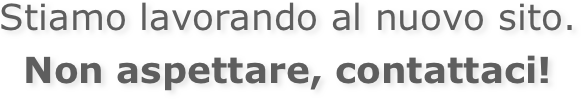 Stiamo lavorando al nuovo sito.
Non aspettare, contattaci!